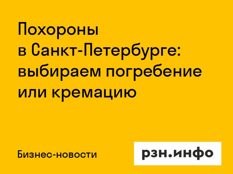 Похороны в Санкт-Петербурге: выбираем погребение или кремацию