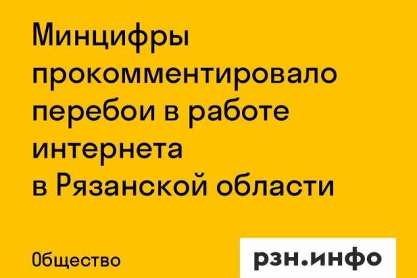 Минцифры прокомментировало перебои в работе интернета в Рязанской области