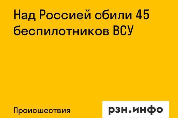 Над Россией сбили 45 беспилотников ВСУ