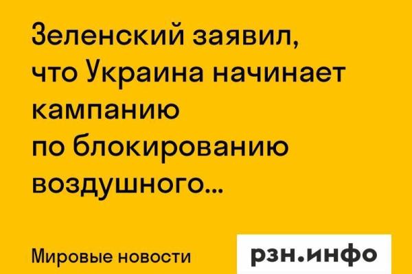 Зеленский заявил, что Украина начинает кампанию по блокированию воздушного пространства России
